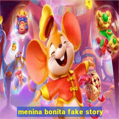 menina bonita fake story